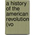 A History Of The American Revolution (Vo