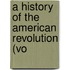 A History Of The American Revolution (Vo