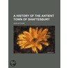 A History Of The Antient Town Of Shaftes door John Hutchins