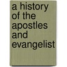 A History Of The Apostles And Evangelist door Rev Nathaniel Lardner