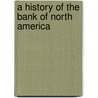 A History Of The Bank Of North America door Lawrence Lewis