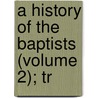 A History Of The Baptists (Volume 2); Tr by Thomas Armitage