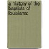 A History Of The Baptists Of Louisiana;