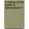 A History Of The Battle Of Bannockburn F by Robert White