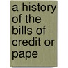 A History Of The Bills Of Credit Or Pape by John Howard Hickcox