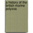 A History Of The British Marine Polyzoa