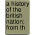 A History Of The British Nation; From Th