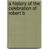 A History Of The Celebration Of Robert B door General Books