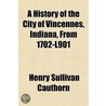 A History Of The City Of Vincennes, Indi door Henry Sullivan Cauthorn