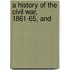 A History Of The Civil War, 1861-65, And