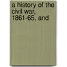 A History Of The Civil War, 1861-65, And by Professor Benson John Lossing