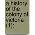 A History Of The Colony Of Victoria (1);