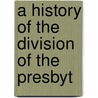 A History Of The Division Of The Presbyt by Presbyterian Church in the Jersey