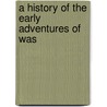 A History Of The Early Adventures Of Was by Josiah Priest