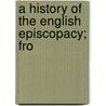 A History Of The English Episcopacy; Fro door Thomas Lathbury