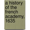 A History Of The French Academy, 1635[4] door Joseph Robertson