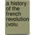 A History Of The French Revolution (Volu