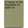 A History Of The Inquisition Of Spain Vo door Henry Charles Lea