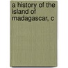 A History Of The Island Of Madagascar, C door Samuel Copland