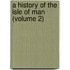 A History Of The Isle Of Man (Volume 2)