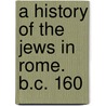 A History Of The Jews In Rome. B.C. 160 door Elizabeth Harriot Hudson