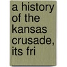 A History Of The Kansas Crusade, Its Fri door Eli Thayer