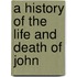 A History Of The Life And Death Of John
