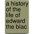 A History Of The Life Of Edward The Blac