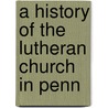 A History Of The Lutheran Church In Penn door Theodore Emanuel Schmauk