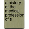 A History Of The Medical Profession Of S door George H. Kress