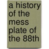 A History Of The Mess Plate Of The 88th by Henry Francis Newdigate Jourdain