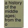 A History Of The Middle Ages; From The O door Leonhard Schmitz