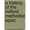 A History Of The Milford Methodist Episc by Charles Tilton