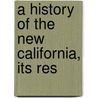 A History Of The New California, Its Res door William D. Irvine