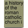 A History Of The Roman Catholic Church I door Thomas O'Gorman