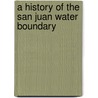 A History Of The San Juan Water Boundary door Viscount William Fitzwilliam Milton