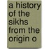 A History Of The Sikhs From The Origin O