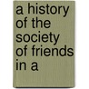 A History Of The Society Of Friends In A by Randall Thomas