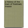 A History Of The Town Of Freetown, Massa door General Books