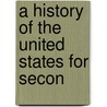 A History Of The United States For Secon by Josephus Nelson Larned