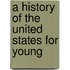 A History Of The United States For Young