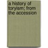 A History Of Toryism; From The Accession