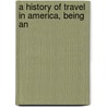 A History Of Travel In America, Being An by Seymour Dunbar