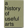 A History Of Useful Arts door Andrew O'Neil