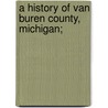 A History Of Van Buren County, Michigan; door Oran W. Rowland