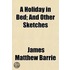 A Holiday In Bed; And Other Sketches