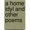 A Home Idyl And Other Poems door Trowbridge