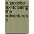 A Jacobite Exile; Being The Adventures O