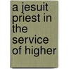 A Jesuit Priest In The Service Of Higher by Charles W. Ive Dullea