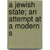 A Jewish State; An Attempt At A Modern S